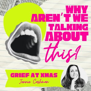 Why Aren't We Talking About This? episode artwork for Grief at Xmas, with Jennie Cashman